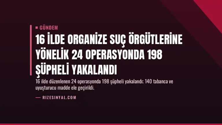 16 İlde Organize Suç Örgütlerine Yönelik 24 Operasyonda 198 Şüpheli Yakalandı