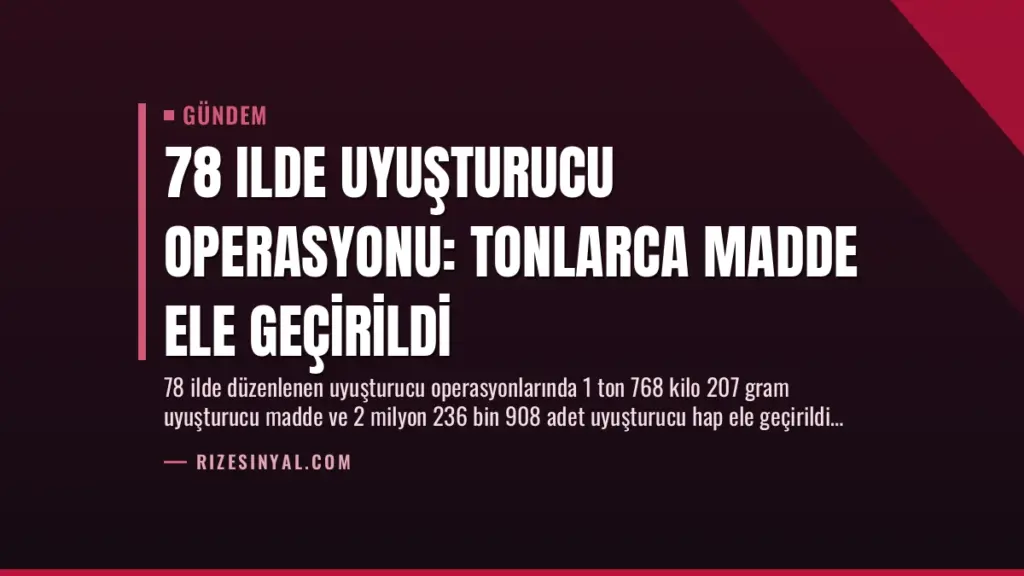 78 Ilde Uyuşturucu Operasyonu: Tonlarca Madde Ele Geçirildi