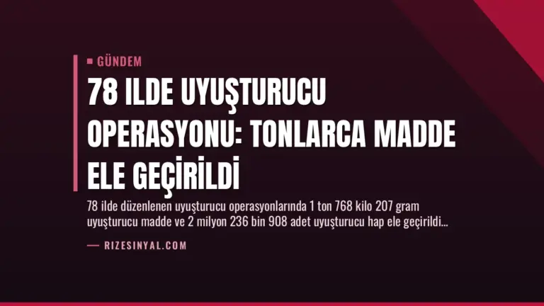 78 Ilde Uyuşturucu Operasyonu: Tonlarca Madde Ele Geçirildi