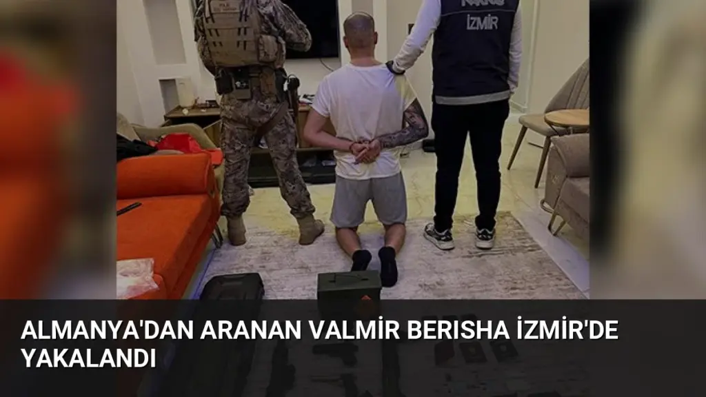 Almanya'dan Aranan Valmir Berısha İzmir'de Yakalandı