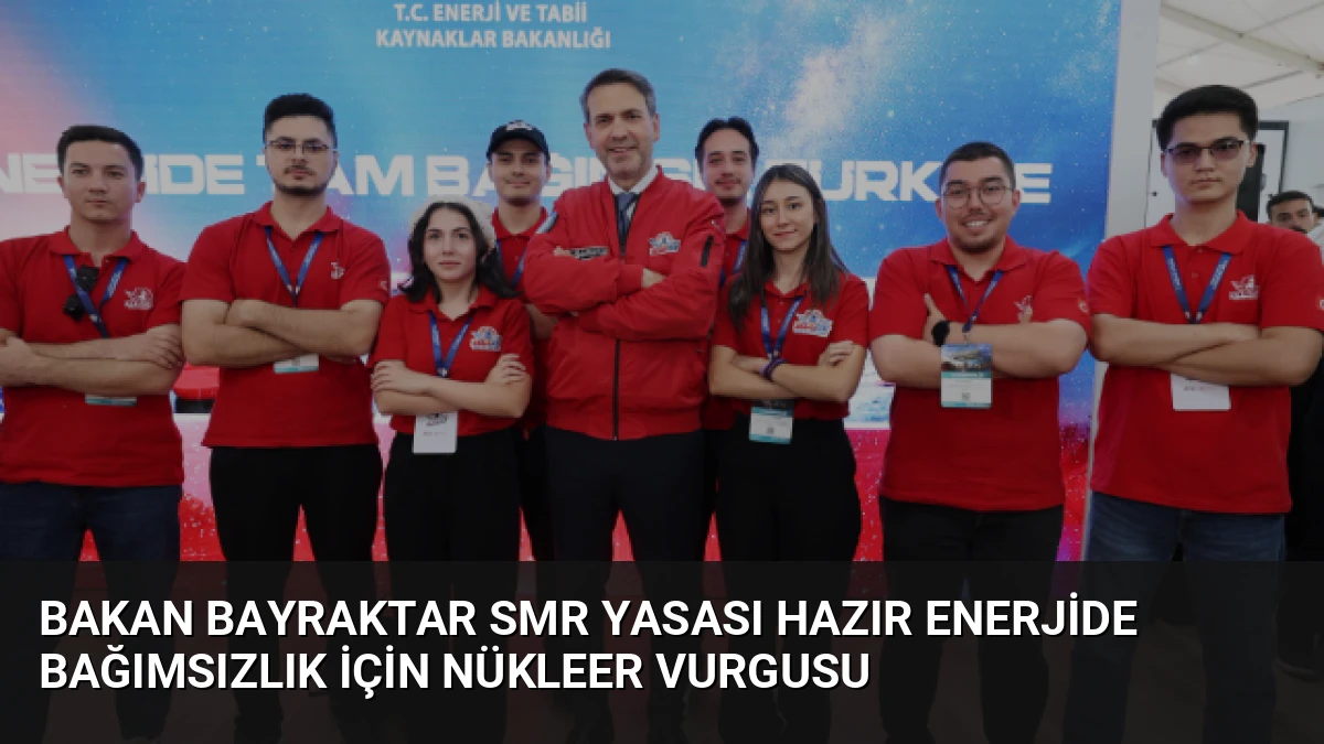 Bakan Bayraktar SMR Yasası Hazır Enerjide Bağımsızlık İçin Nükleer Vurgusu