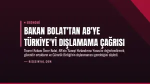 Bakan Bolat’tan AB’ye Türkiye’yi Dışlamama Çağrısı