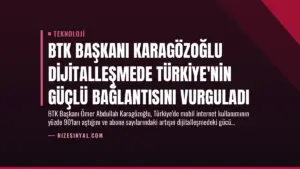 BTK Başkanı Karagözoğlu Dijitalleşmede Türkiye’nin Güçlü Bağlantısını Vurguladı