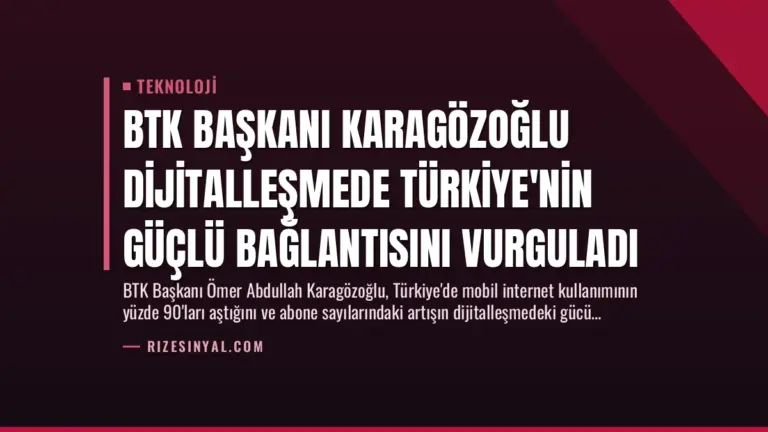 BTK Başkanı Karagözoğlu Dijitalleşmede Türkiye’nin Güçlü Bağlantısını Vurguladı