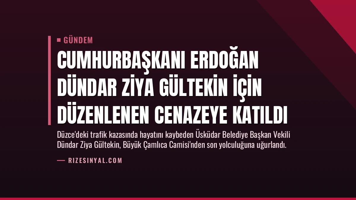 Cumhurbaşkanı Erdoğan Dündar Ziya Gültekin için düzenlenen cenazeye katıldı