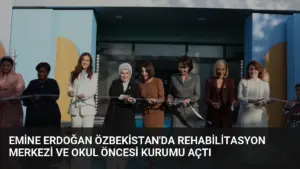 Emine Erdoğan Özbekistan’da Rehabilitasyon Merkezi ve Okul Öncesi Kurumu Açtı