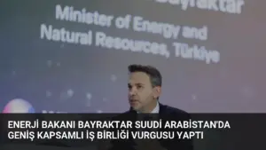 Enerji Bakanı Bayraktar Suudi Arabistan’da Geniş Kapsamlı İş Birliği Vurgusu Yaptı