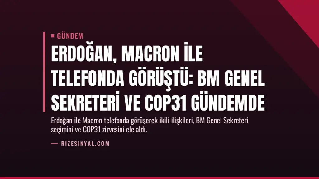 Erdoğan, Macron ile telefonda görüştü: BM Genel Sekreteri ve COP31 gündemde