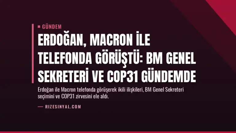 Erdoğan, Macron ile telefonda görüştü: BM Genel Sekreteri ve COP31 gündemde