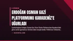 Erdoğan Osman Gazi Platformunu Karadeniz’e Uğurladı