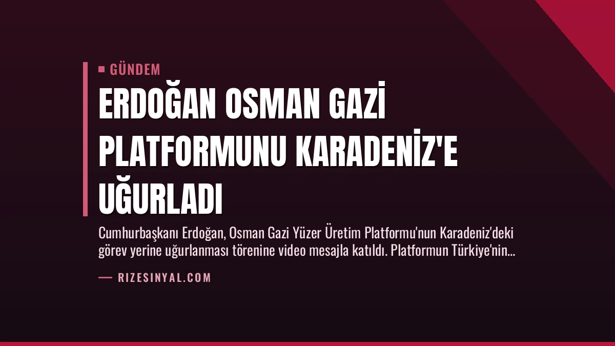 Erdoğan Osman Gazi Platformunu Karadeniz’e Uğurladı