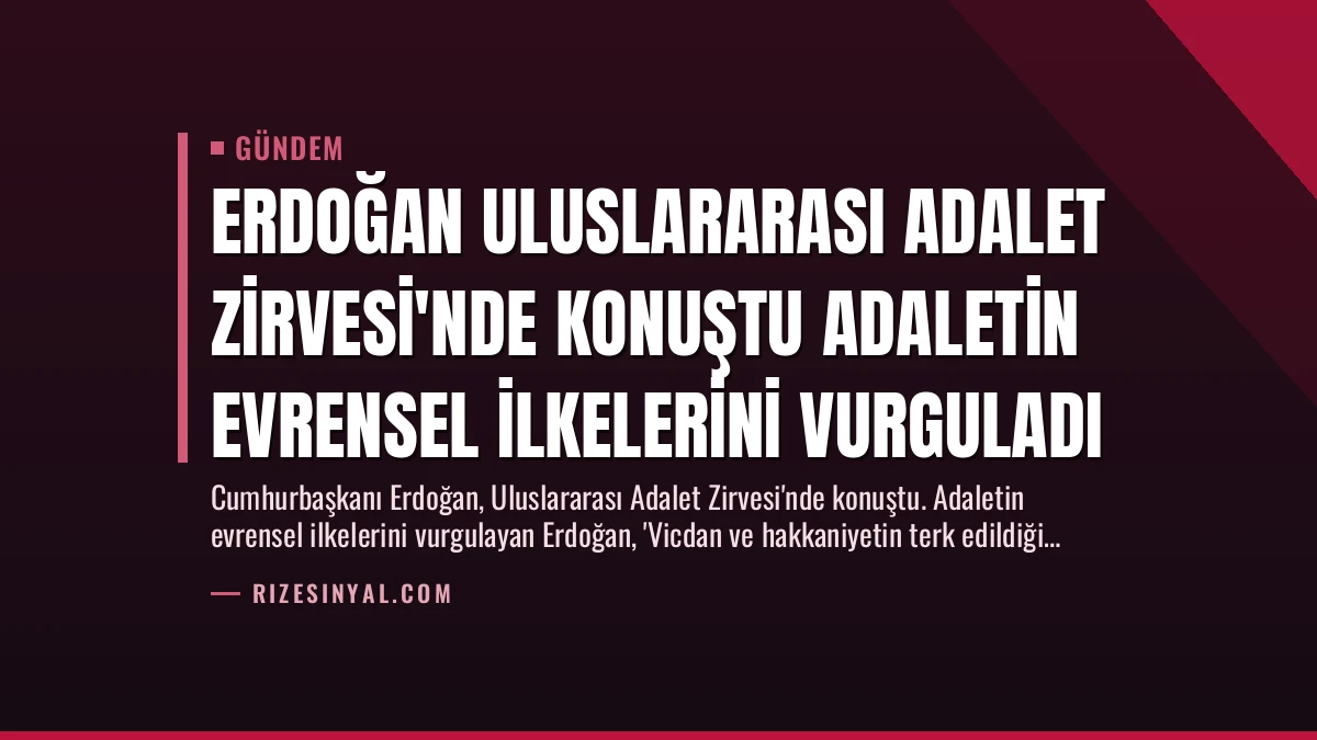 Erdoğan Uluslararası Adalet Zirvesi’nde Konuştu Adaletin Evrensel İlkelerini Vurguladı