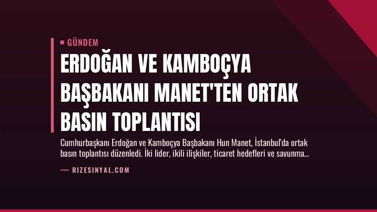 Erdoğan ve Kamboçya Başbakanı Manet’ten Ortak Basın Toplantısı