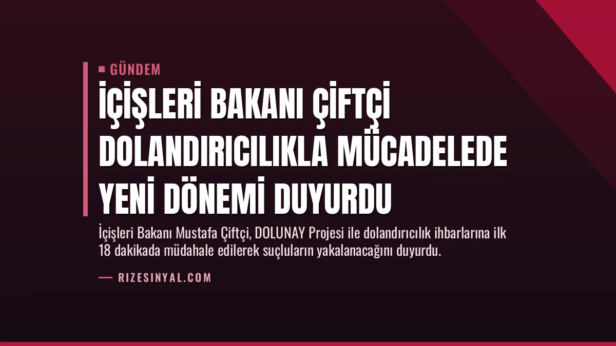 İçişleri Bakanı Çiftçi Dolandırıcılıkla Mücadelede Yeni Dönemi Duyurdu