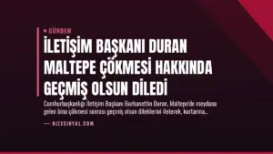 İletişim Başkanı Duran Maltepe Çökmesi Hakkında Geçmiş Olsun Diledi