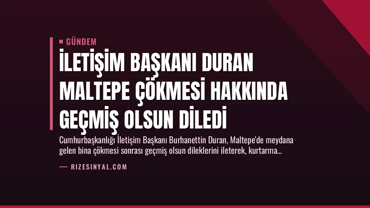 İletişim Başkanı Duran Maltepe Çökmesi Hakkında Geçmiş Olsun Diledi