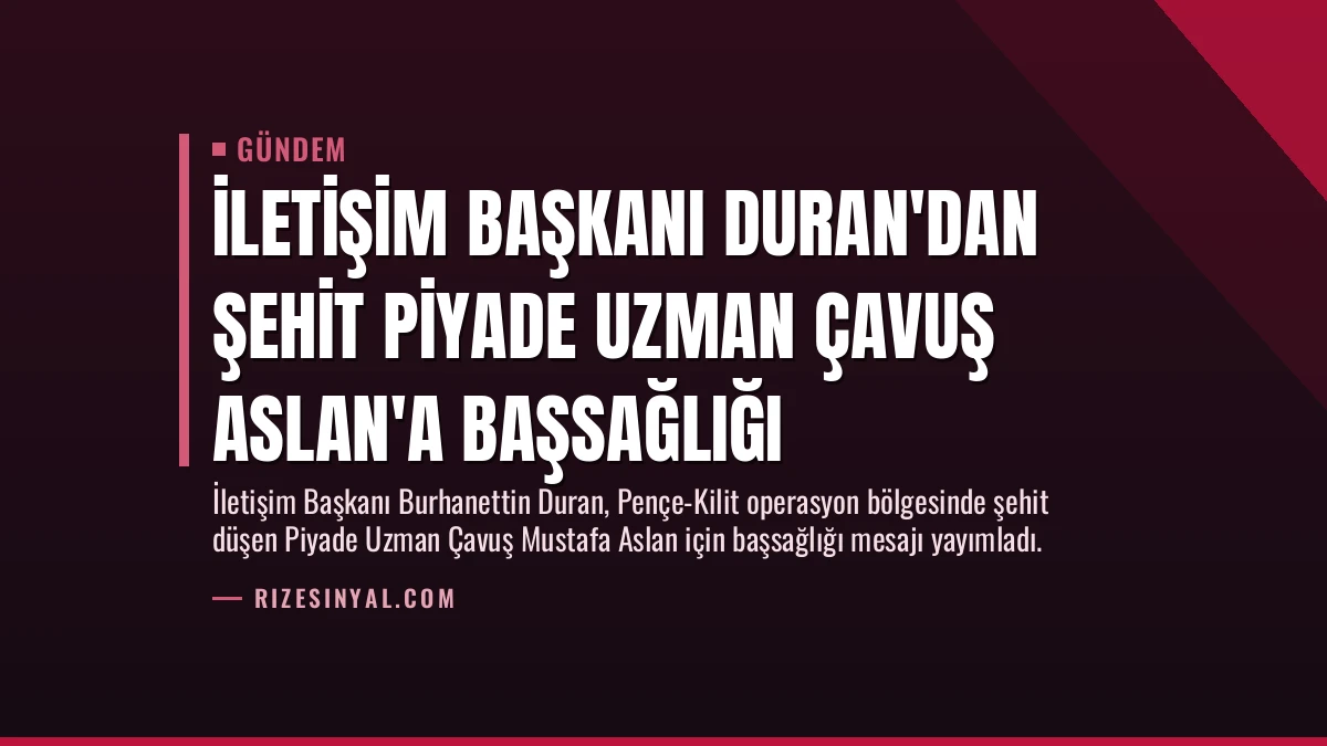 İletişim Başkanı Duran’dan Şehit Piyade Uzman Çavuş Aslan’a Başsağlığı