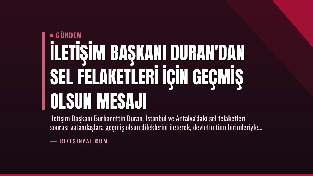 İletişim Başkanı Duran’dan Sel Felaketleri İçin Geçmiş Olsun Mesajı