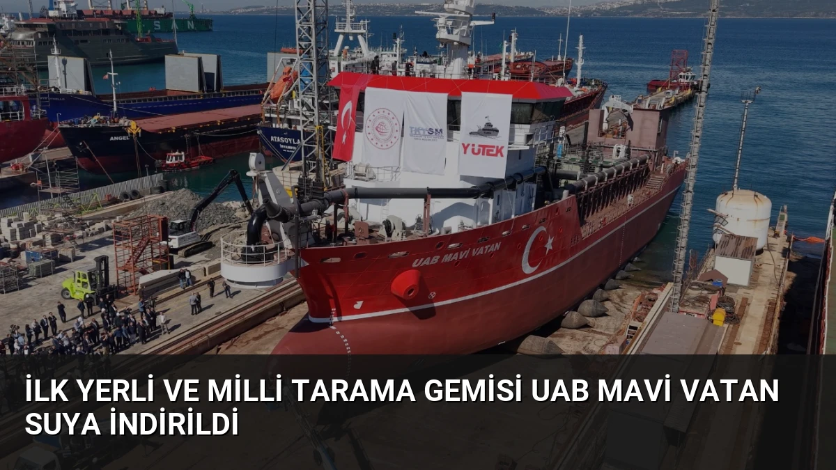 İlk Yerli ve Milli Tarama Gemisi UAB MAVİ VATAN Suya İndirildi