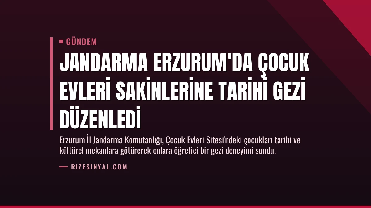 Jandarma Erzurum’da Çocuk Evleri Sakinlerine Tarihi Gezi Düzenledi
