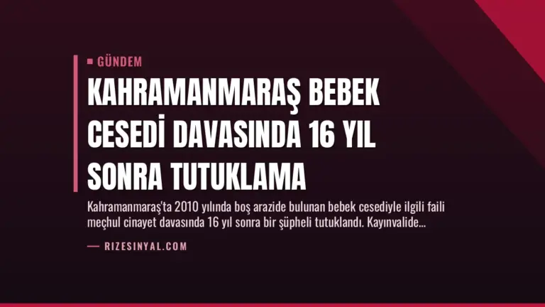 Kahramanmaraş Bebek Cesedi Davasında 16 Yıl Sonra Tutuklama