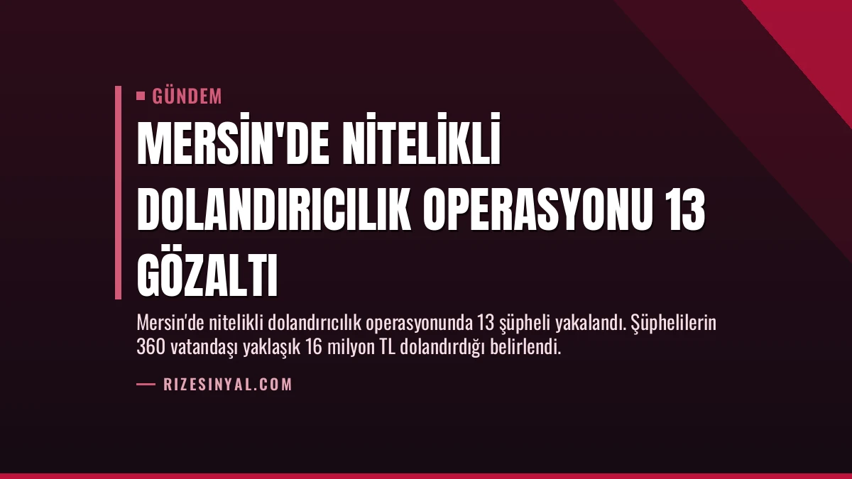 Mersin’de Nitelikli Dolandırıcılık Operasyonu 13 Gözaltı