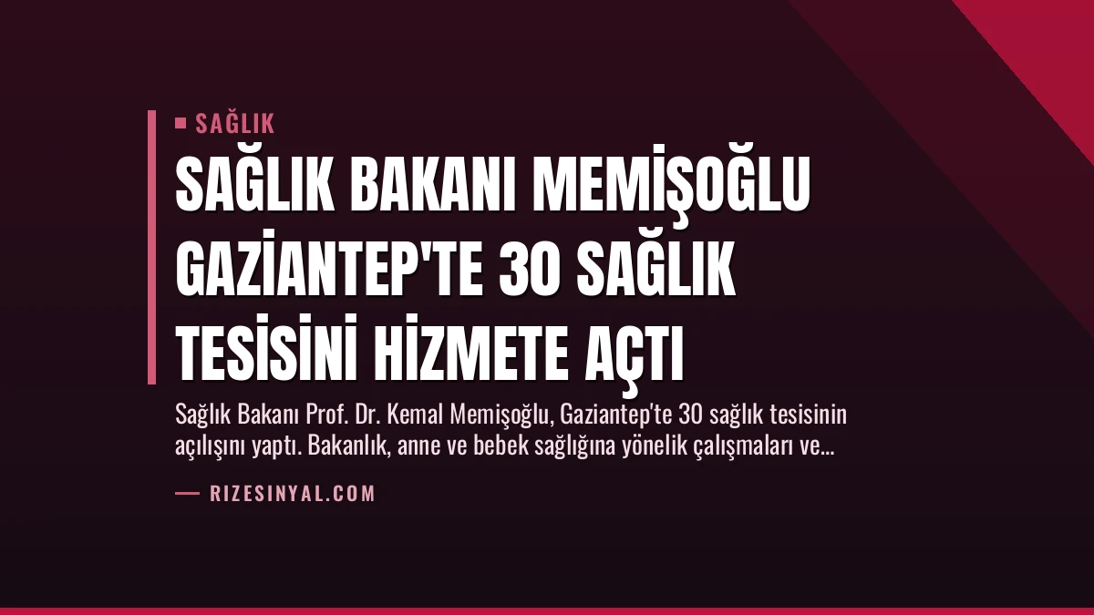 Sağlık Bakanı Memişoğlu Gaziantep’te 30 Sağlık Tesisini Hizmete Açtı