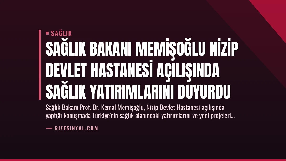 Sağlık Bakanı Memişoğlu Nizip Devlet Hastanesi Açılışında Sağlık Yatırımlarını Duyurdu