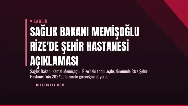 Sağlık Bakanı Memişoğlu Rize’de Şehir Hastanesi Açıklaması