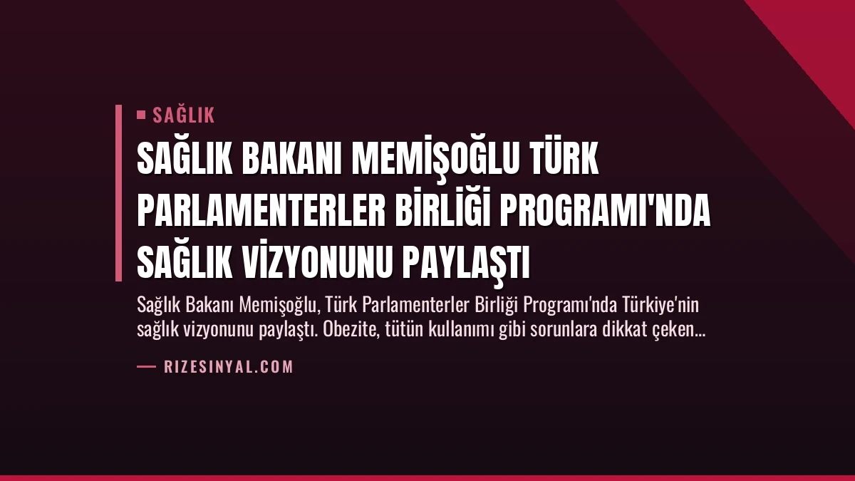 Sağlık Bakanı Memişoğlu Türk Parlamenterler Birliği Programı’nda Sağlık Vizyonunu Paylaştı