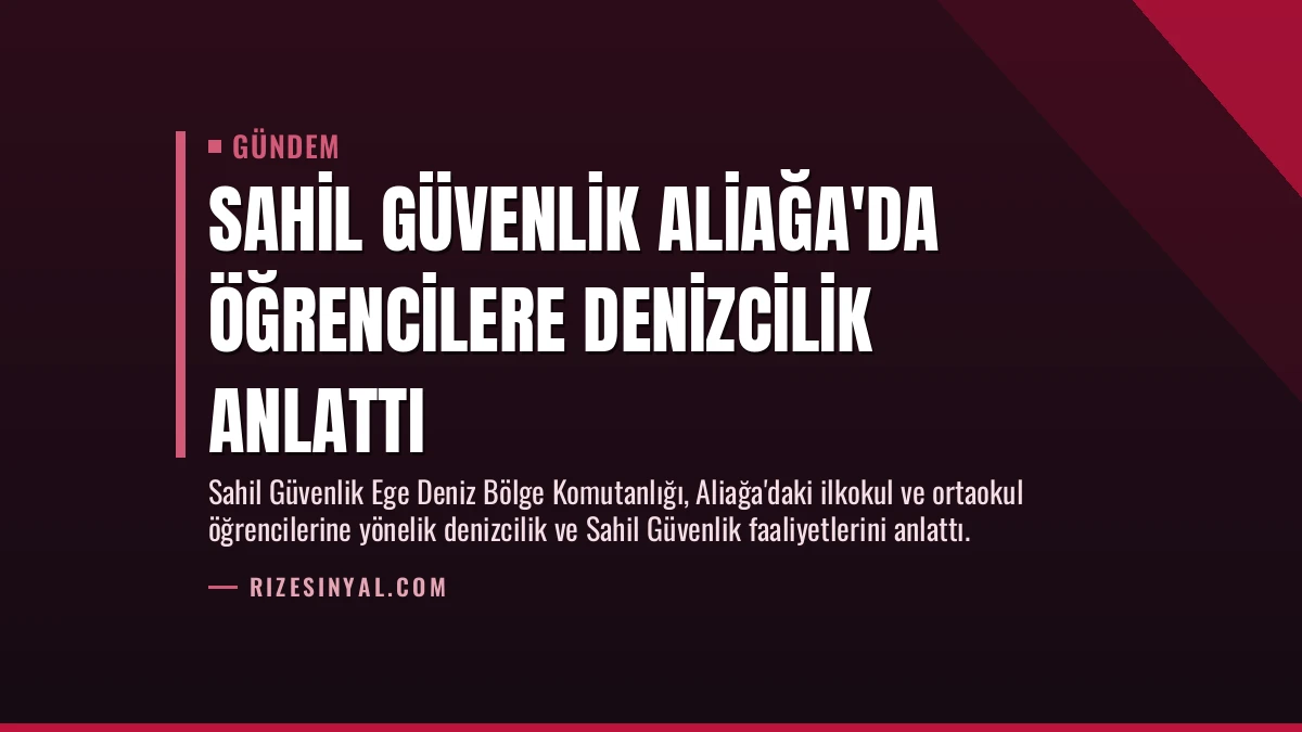 Sahil Güvenlik Aliağa’da Öğrencilere Denizcilik Anlattı