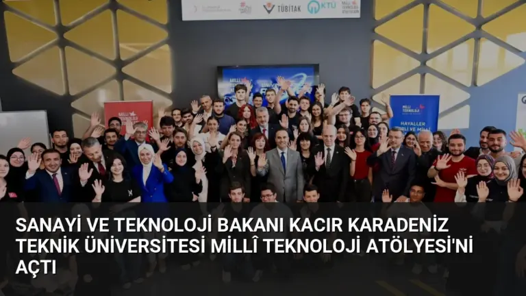 Sanayi ve Teknoloji Bakanı Kacır Karadeniz Teknik Üniversitesi Millî Teknoloji Atölyesi’ni Açtı