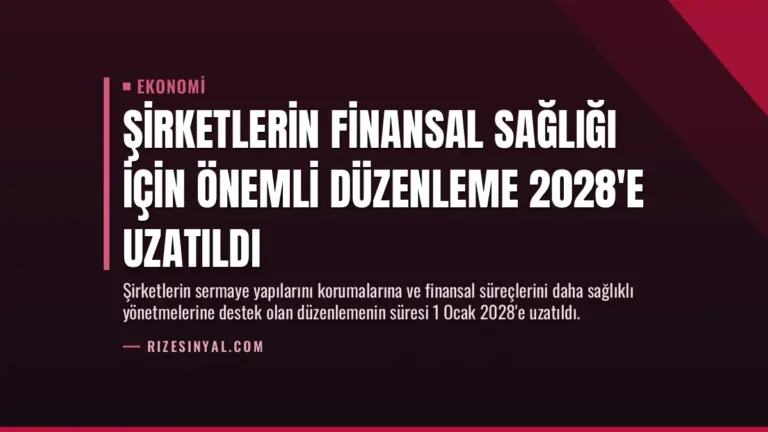 Şirketlerin Finansal Sağlığı İçin Önemli Düzenleme 2028’e Uzatıldı