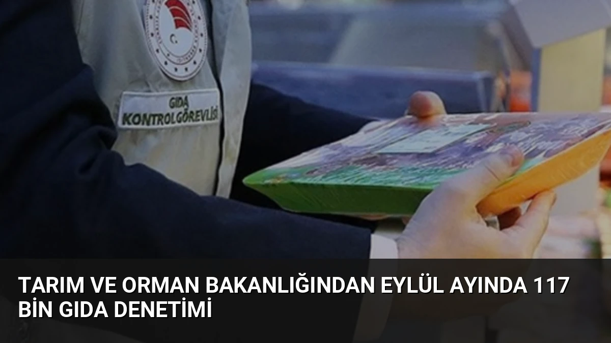 Tarım ve Orman Bakanlığından Eylül Ayında 117 Bin Gıda Denetimi