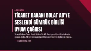 Ticaret Bakanı Bolat AB’ye Seslendi Gümrük Birliği Uyum Çağrısı