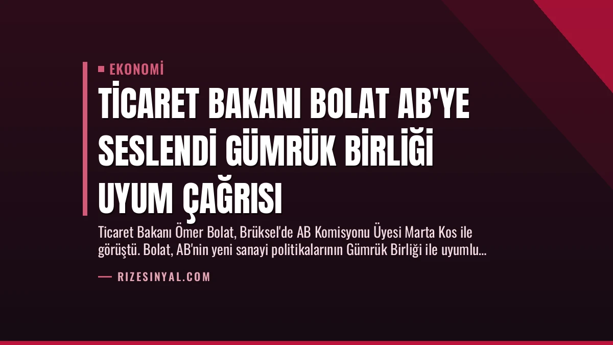 Ticaret Bakanı Bolat AB’ye Seslendi Gümrük Birliği Uyum Çağrısı
