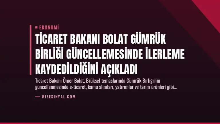 Ticaret Bakanı Bolat Gümrük Birliği Güncellemesinde İlerleme Kaydedildiğini Açıkladı