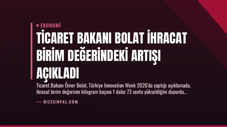 Ticaret Bakanı Bolat İhracat Birim Değerindeki Artışı Açıkladı