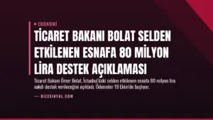 Ticaret Bakanı Bolat Selden Etkilenen Esnafa 80 Milyon Lira Destek Açıklaması