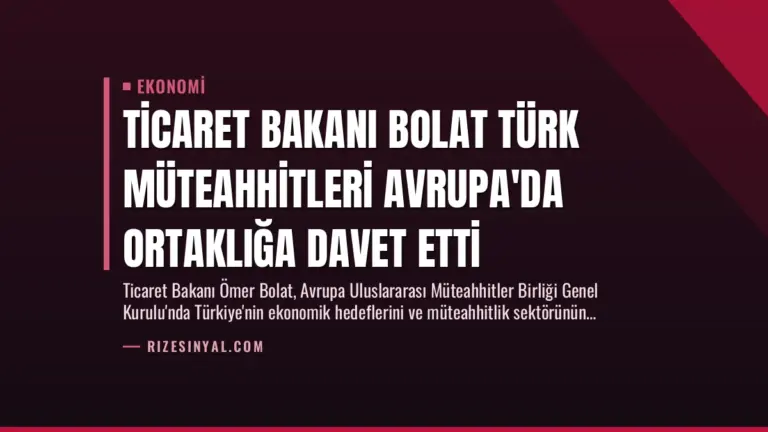 Ticaret Bakanı Bolat Türk Müteahhitleri Avrupa’da Ortaklığa Davet Etti