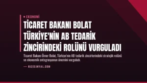 Ticaret Bakanı Bolat Türkiye’nin AB Tedarik Zincirindeki Rolünü Vurguladı