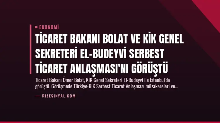 Ticaret Bakanı Bolat ve KİK Genel Sekreteri El-Budeyvi Serbest Ticaret Anlaşması'nı Görüştü