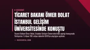 Ticaret Bakanı Ömer Bolat İstanbul Gelişim Üniversitesinde konuştu