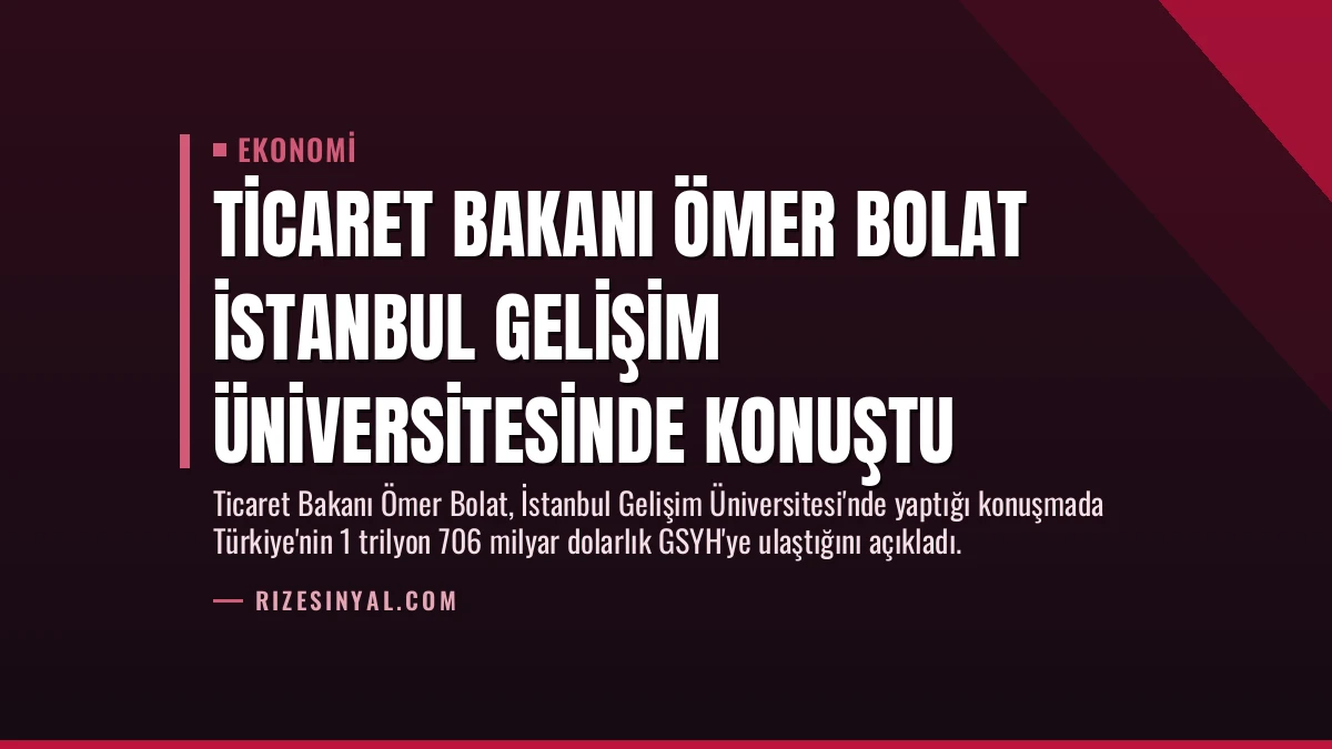 Ticaret Bakanı Ömer Bolat İstanbul Gelişim Üniversitesinde konuştu