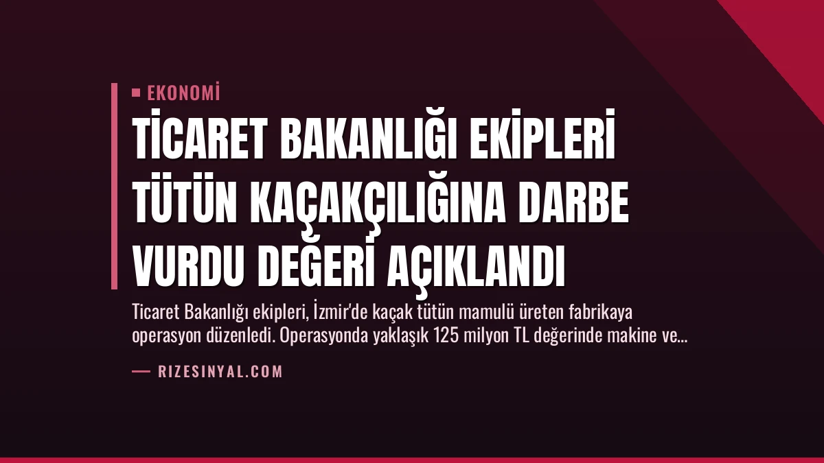Ticaret Bakanlığı Ekipleri Tütün Kaçakçılığına Darbe Vurdu Değeri Açıklandı