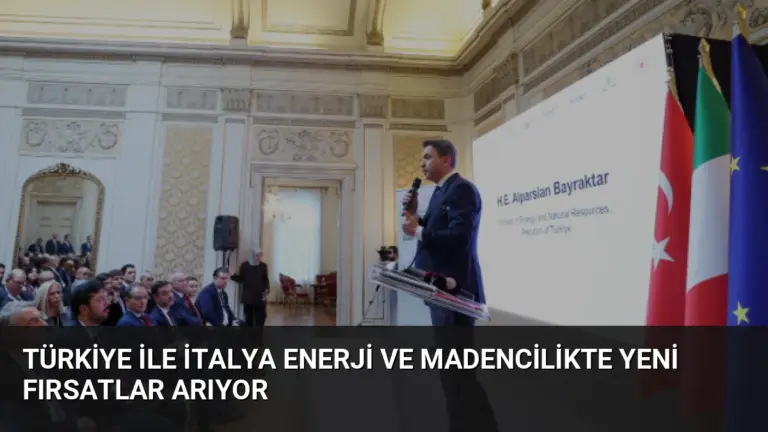 Türkiye ile İtalya Enerji ve Madencilikte Yeni Fırsatlar Arıyor