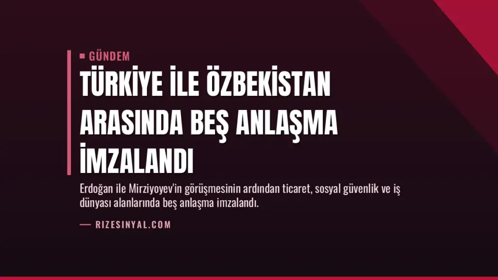 Türkiye ile Özbekistan arasında beş anlaşma imzalandı