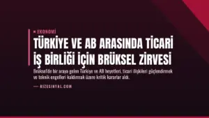 Türkiye ve AB Arasında Ticari İş Birliği İçin Brüksel Zirvesi