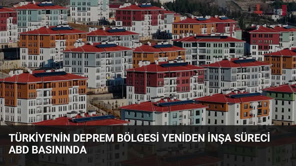 Türkiye'nin Deprem Bölgesi Yeniden İnşa Süreci ABD Basınında